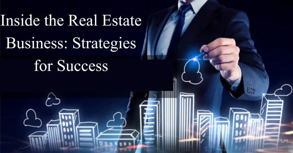 Inside the Real Estate Business: Strategies for Success