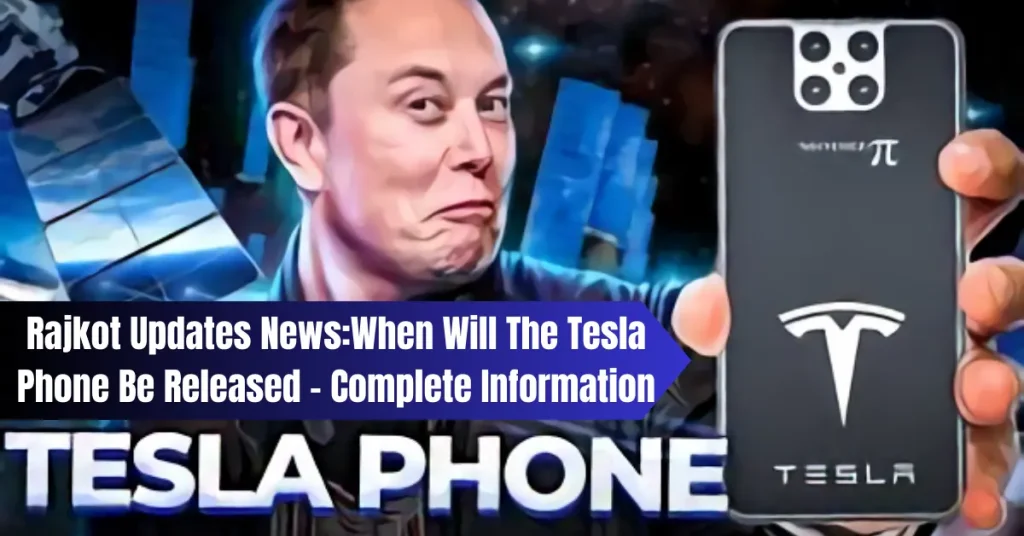 Rajkot Updates News:When Will The Tesla Phone Be Released - Complete Information