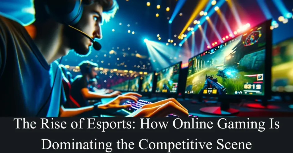 The Rise of Esports: How Online Gaming Is Dominating the Competitive Scene