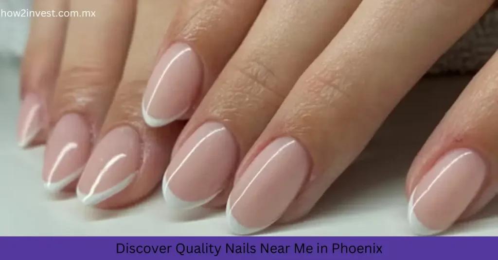 Discover Quality Nails Near Me in Phoenix