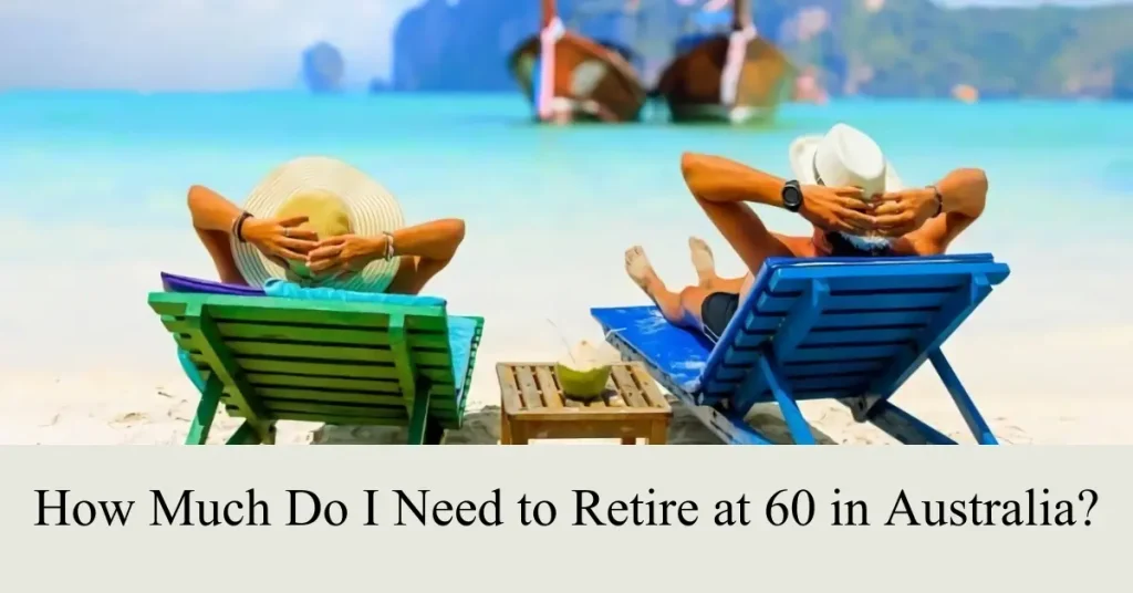 How Much Do I Need to Retire at 60 in Australia? how much do i need to retire at 60 in australia