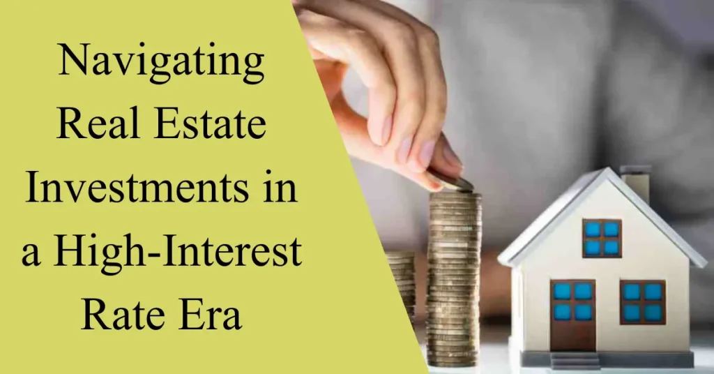 navigating real estate investments in a high-interest rate era